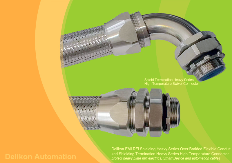 Delikon EMI RFI Shielding Heavy Series Over Braided Flexible Conduit and Shielding Termination Heavy Series High Temperature Connector protect heavy plate mill electrics, Smart Device and automation cables. Delikon Heavy Series Over Braided Flexible Conduit and Heavy Series Connector provide mechanical as well emi rfi shielding for metal casting, rolling, processing and finishing lines Automation and Electrical cables