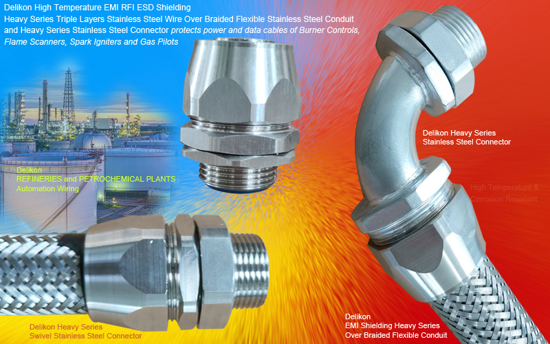 Delikon High Temperature EMI RFI ESD Shielding Heavy Series Triple Layers Stainless Steel Wire Over Braided Flexible Stainless Steel Conduit and Swivel Heavy Series Stainless Steel Connector protects cables of Burner Controls, Flame Scanners, Spark Igniters and Gas Pilots.Delikon High Temperature flexible conduit systems are used extensively in REFINERIES and PETROCHEMICAL plants around the globe. Delikon High Temperature Heavy Series Triple Layers Stainless Steel Wire Over Braided Flexible Stainless Steel Conduit and Swivel Heavy Series Stainless Steel Connector protects the power and control cables of Burner Controls, Flame Scanners, Spark Igniters and Gas Pilots, ensuring safely starting and controlling many various pieces of fired equipment at plants just like yours.